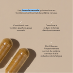 une formule naturelle qui contribue au fonctionnement normal du système nerveux : contribue à une fonction psychologique normale, contribue à réduire le temps d'endormissement, contribue au fonctionnement normal du système nerveux et a lla réduction de la fatigue