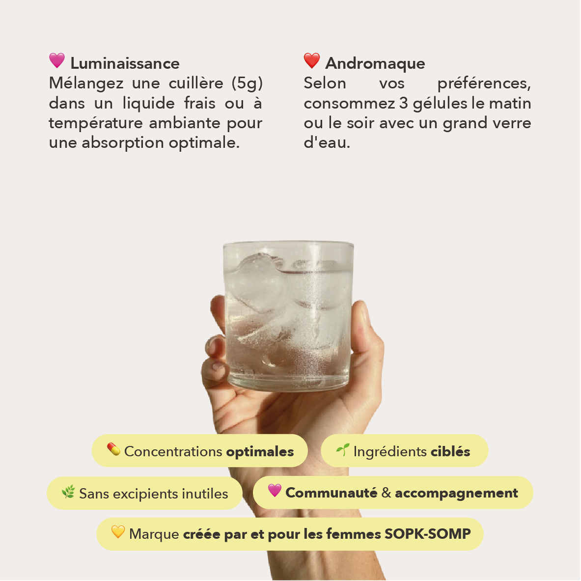 mélanger une cuillère de 5g de luminaissance dans un liquide frais et prendre 3 gélules d'andromaque le matin ou le soir
