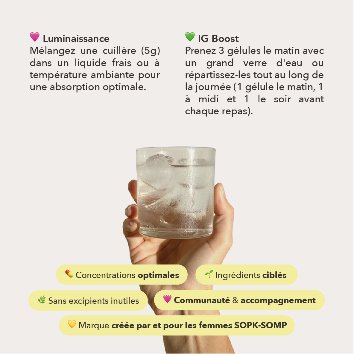 luminaissance : melangez une cuillere dans un liquide frais . Ig boost prenez trois gélules le matin avec un grand verre 